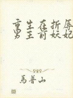 重生在折辱清冷男主前妖妃兮