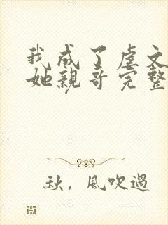 我成了虐文女主她亲哥完整版封面