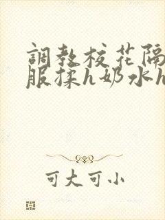 调教校花隔着校服揉h奶水h小说