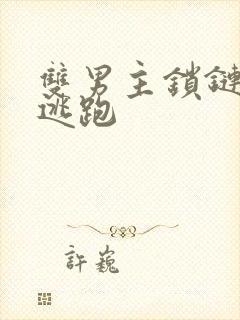 双男主锁链囚禁逃跑