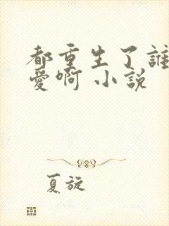 都重生了谁谈恋爱啊 小说