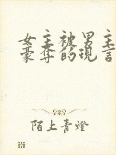 女主被男主强取豪夺的现言