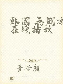 韩国 无删减 在线播放
