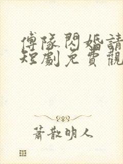 傅队闪婚请指教短剧免费观看全集