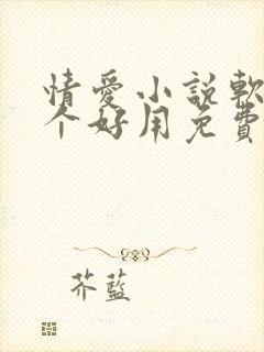 情爱小说软件哪个好用免费阅读