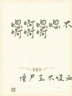 嗯啊嗯嗯不要啊啊啊啊