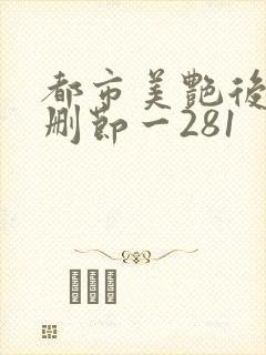 都市美艳后宫未删节一281