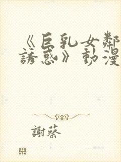 《巨乳女邻居の诱惑》动漫