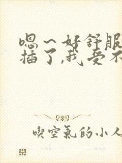 嗯～好舒服,别插了,我受不了了(双性)