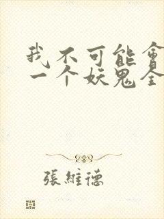 我不可能会怜惜一个妖鬼全文阅读免费