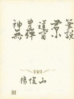 神农道君笔趣阁无弹窗小说阅读