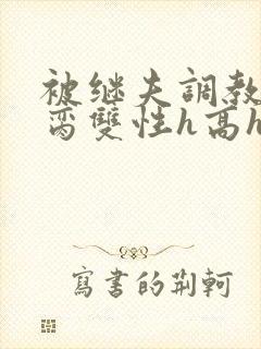 被继夫调教成禁脔双性h高h封面