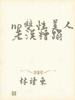 np双性美人被老汉糟蹋封面