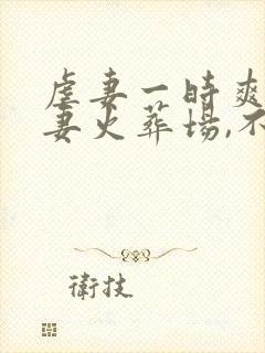 虐妻一时爽,追妻火葬场,不爱就别伤害