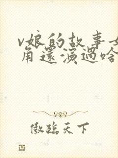 v娘的故事女主角还演过啥