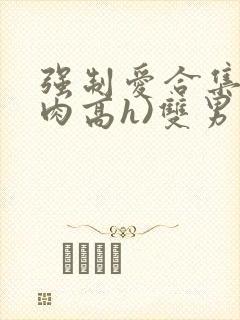强制爱合集(巨肉高h)双男主