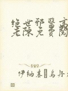 绝世邪医高雯馨老陈免费阅读全文