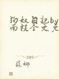 狗奴日记by荔南枝全文免费阅读笔趣阁