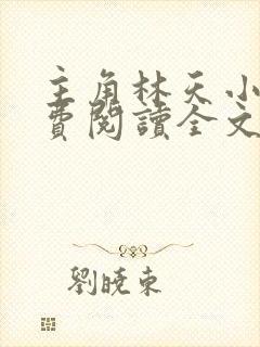 主角林天小说免费阅读全文