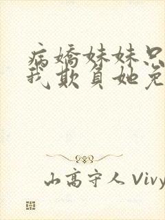 病娇妹妹只想让我欺负她免费阅读下拉