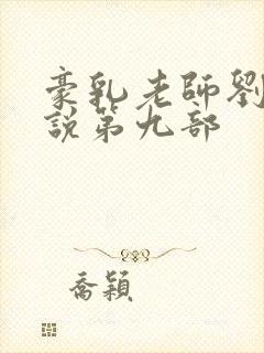 豪乳老师刘艳小说第九部