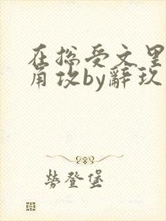 在总受文里抢主角攻by辞玖免费阅读