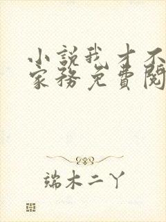 小说我才不想做家务免费阅读