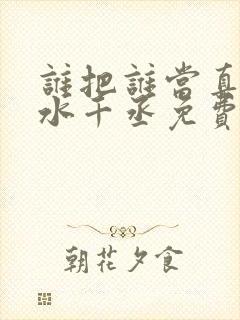 谁把谁当真by水千丞免费阅读