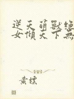 逆天萌兽绝世妖女倾天下无弹窗