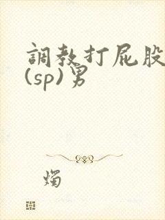 调教打屁股惩罚(sp)男