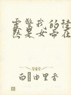 震惊我的徒弟居然是女帝在线版