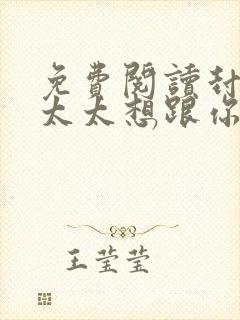 免费阅读封总,太太想跟你离婚很久了