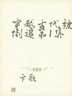 穿越古代被女帝倒追第1集