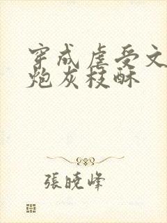 穿成虐受文里的炮灰枝酥