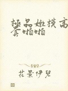 极品嫩模高潮无套啪啪