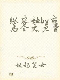 纵容她by市鞍马全文免费阅读