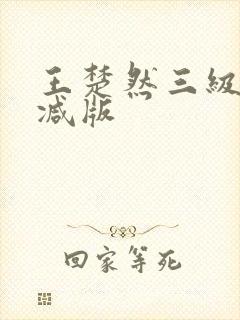 王楚然三级无删减版