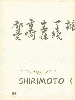 都重生了谁谈恋爱啊在线