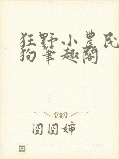 狂野小农民周二狗笔趣阁