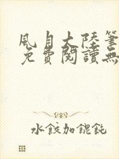 风月大陆笔趣阁免费阅读无弹窗