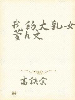 我的大乳女友小萱h文
