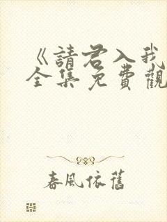 《请君入我怀》全集免费观看