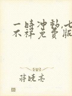 一时冲动,七世不祥免费版