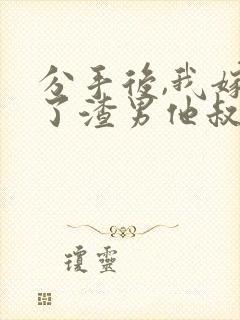 分手后,我嫁给了渣男他叔免费小说封面