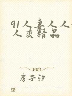 91人妻人人澡人爽精品
