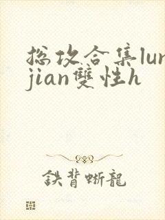 总攻合集lunjian双性h