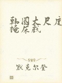 韩国大尺度无遮掩床戏封面