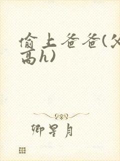 偷上爸爸(父女高h)