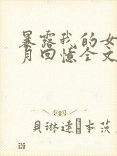 暴露我的女友小月回忆全文免费阅读