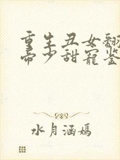 重生丑女翻身:帝少甜宠鉴宝娇妻